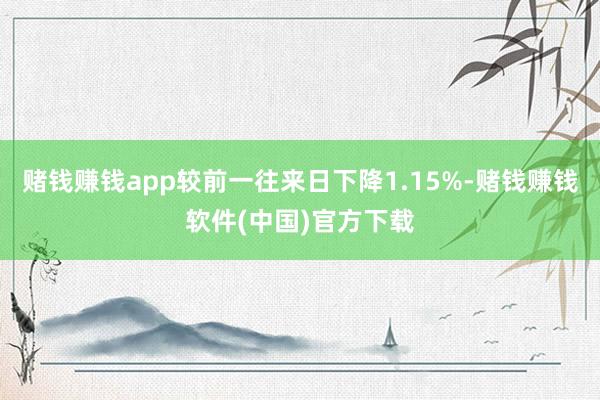 赌钱赚钱app较前一往来日下降1.15%-赌钱赚钱软件(中国)官方下载