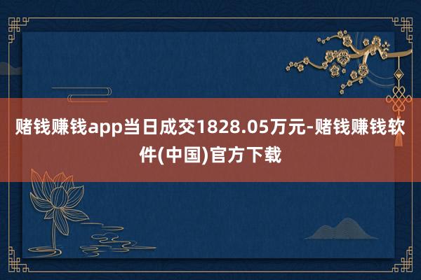 赌钱赚钱app当日成交1828.05万元-赌钱赚钱软件(中国)官方下载