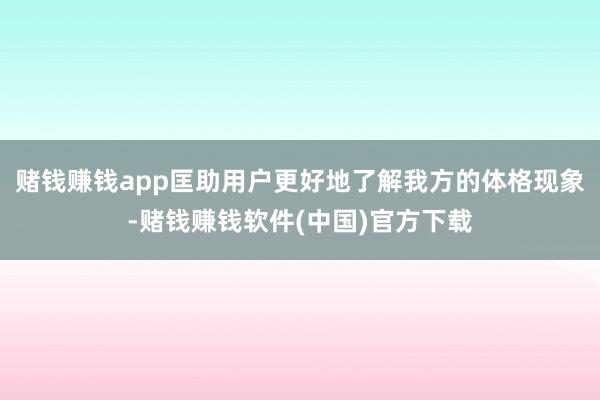 赌钱赚钱app匡助用户更好地了解我方的体格现象-赌钱赚钱软件(中国)官方下载